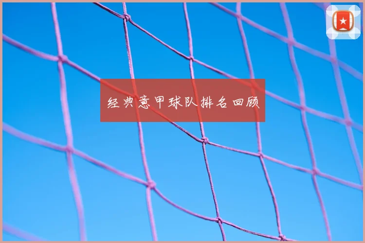 经典意甲球队排名回顾